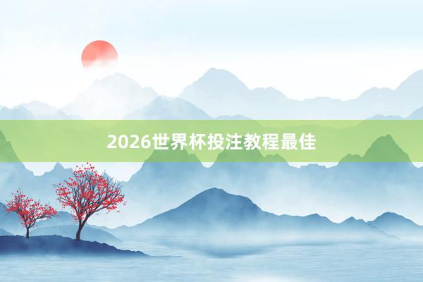 2026世界杯投注教程最佳