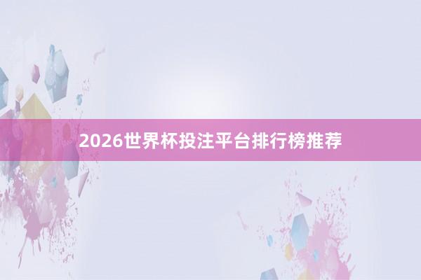 2026世界杯投注平台排行榜推荐