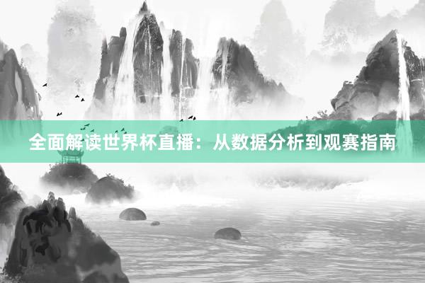 全面解读世界杯直播:从数据分析到观赛指南